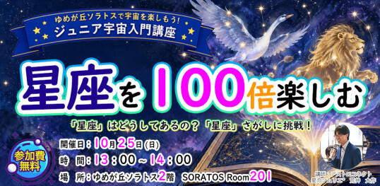 10/25(日) 宙トス1DAYキッズワールド【ジュニア宇宙入門講座】星座を100倍楽しむ ~「星座」はどうしてあるの?/星座探しに挑戦!~