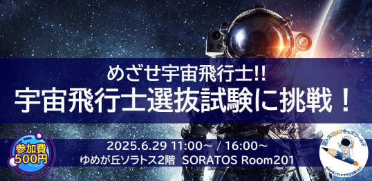6/29(日) 【宙トス1DAYキッズワールド】ワークショップ★~めざせ宇宙飛行士!~『宇宙飛行士選抜試験に挑戦!』